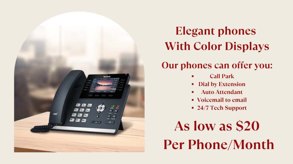 Elegant phones With Color Displays
Call Park, Dial by Extension, Auto Attendant, Voicemail to email, 24/7 Tech Support